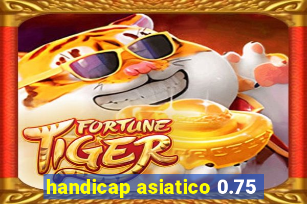 handicap asiatico 0.75